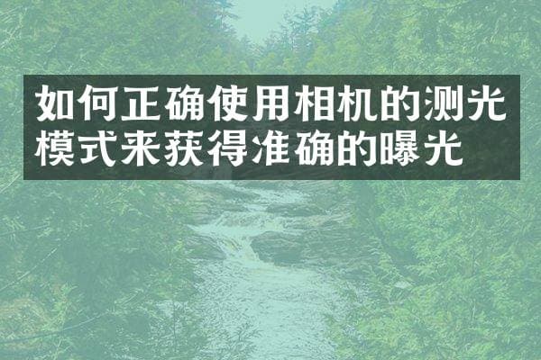如何正确使用相机的测光模式来获得准确的曝光？