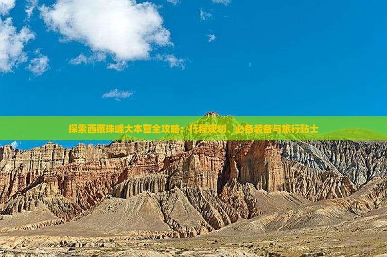 探索西藏珠峰大本营全攻略：行程规划、必备装备与旅行贴士