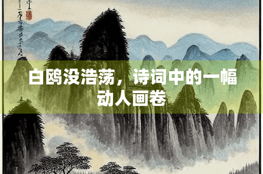 白鸥没浩荡，诗词中的一幅动人画卷
