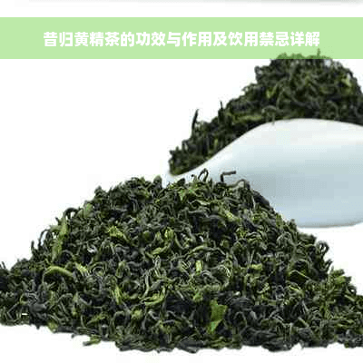 昔归黄精茶的功效与作用及饮用禁忌详解