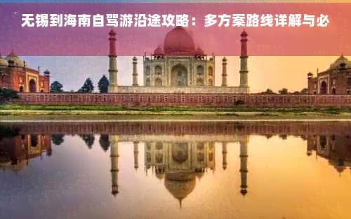 无锡到海南自驾游沿途攻略：多方案路线详解与必游景点推荐