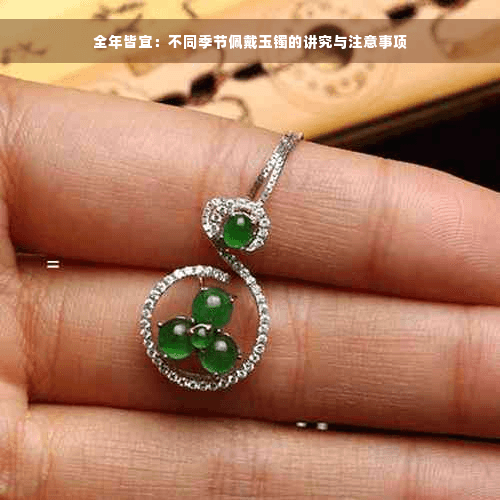 全年皆宜：不同季节佩戴玉镯的讲究与注意事项