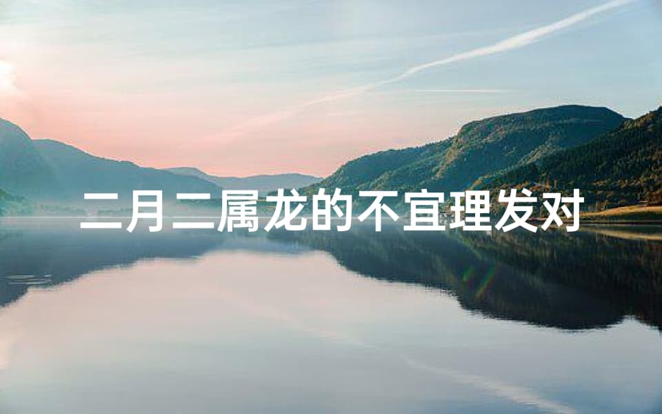 二月二属龙的不宜理发对吗