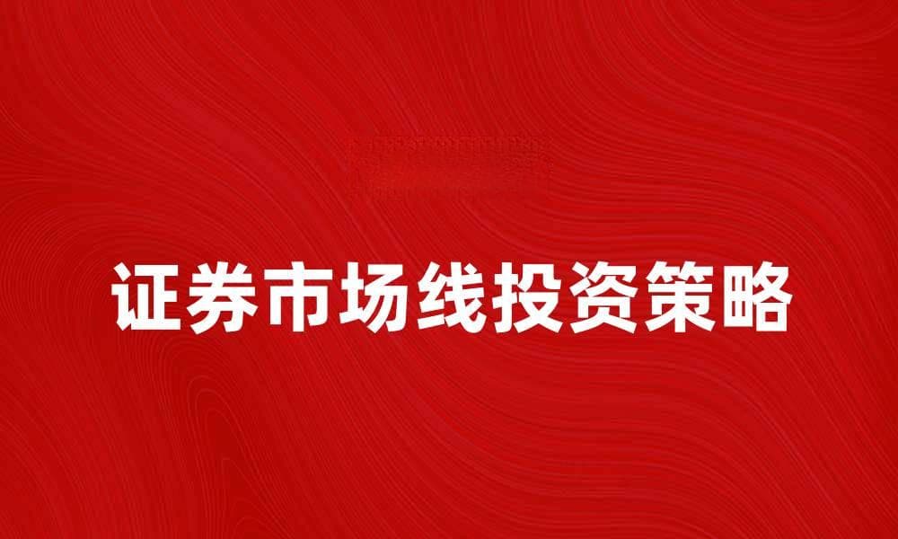 深入解析证券市场线的投资策略与应用
