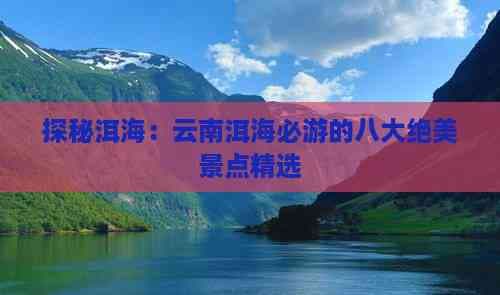 探秘洱海：云南洱海必游的八大绝美景点精选
