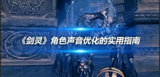 《剑灵》角色声音优化的实用指南