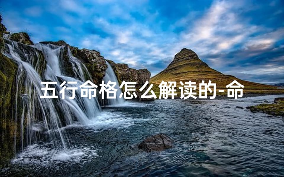 五行命格怎么解读的-命格五行属性表