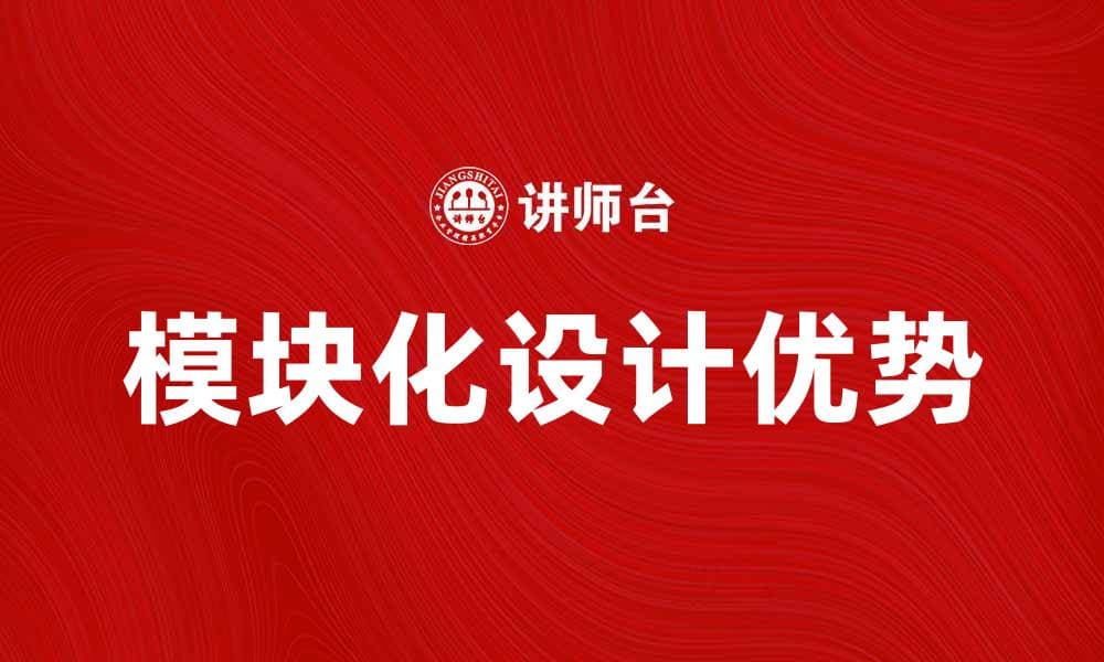 提升效率与灵活性：探索模块化产品的优势与应用