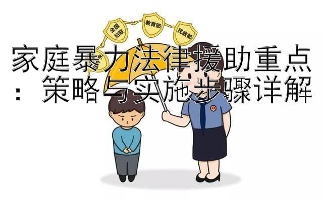 家庭暴力法律援助重点：策略与实施步骤详解