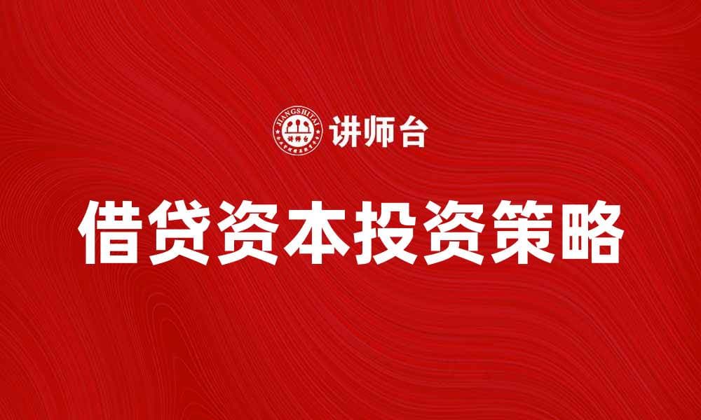 借贷资本的重要性与投资策略解析