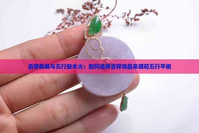 五行缺木火？翡翠饰品这样选，调和五行平衡