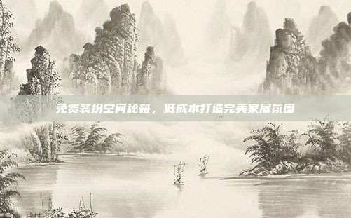 免费装扮空间秘籍，低成本打造完美家居氛围