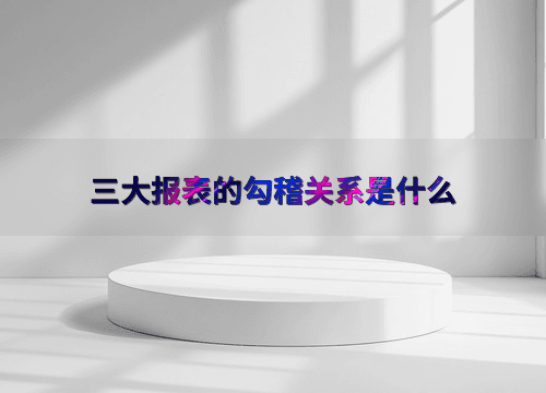 三大报表的勾稽关系是什么