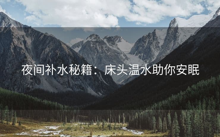 夜间补水秘籍：床头温水助你安眠