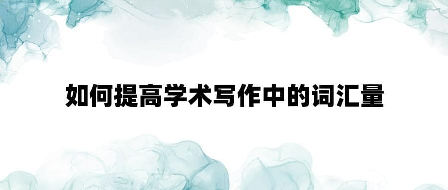 如何提高学术写作中的词汇量？