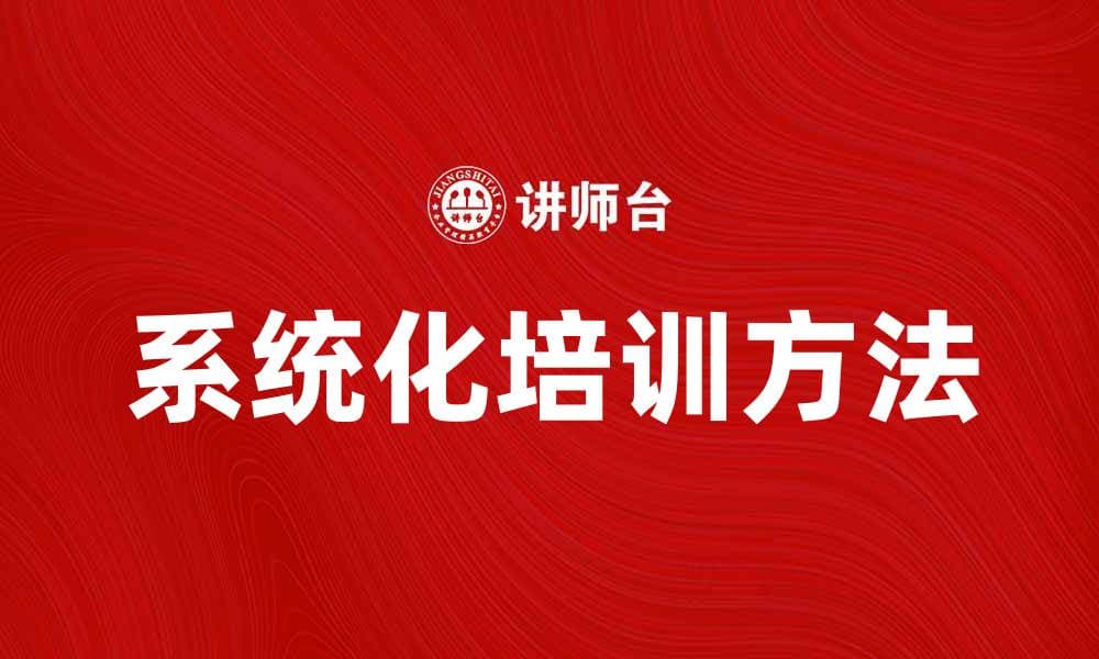 系统化培训方法提升团队绩效的有效策略