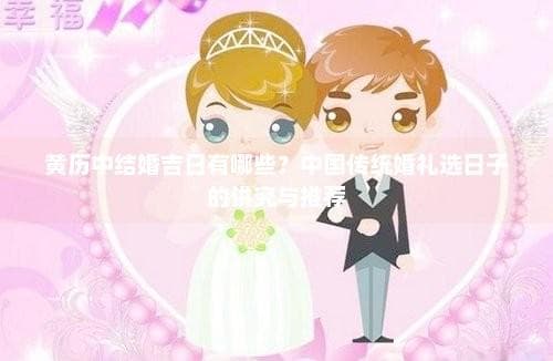黄历中结婚吉日有哪些？中国传统婚礼选日子的讲究与推荐