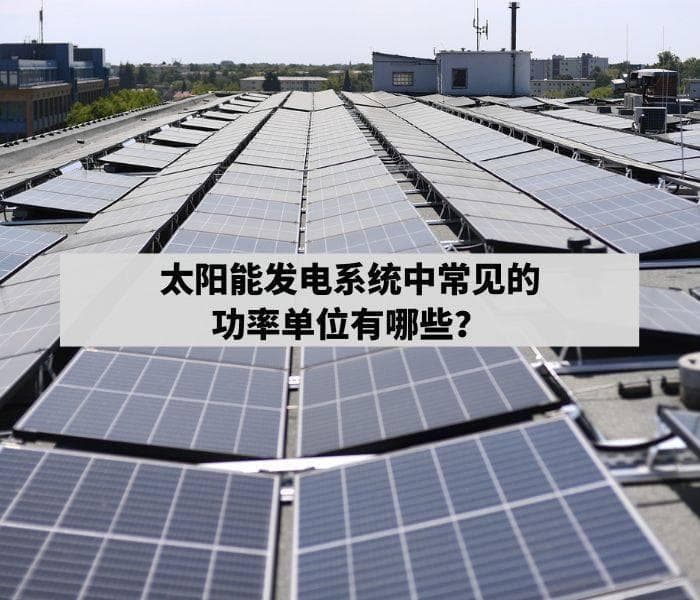 太阳能发电系统中常见的功率单位有哪些？