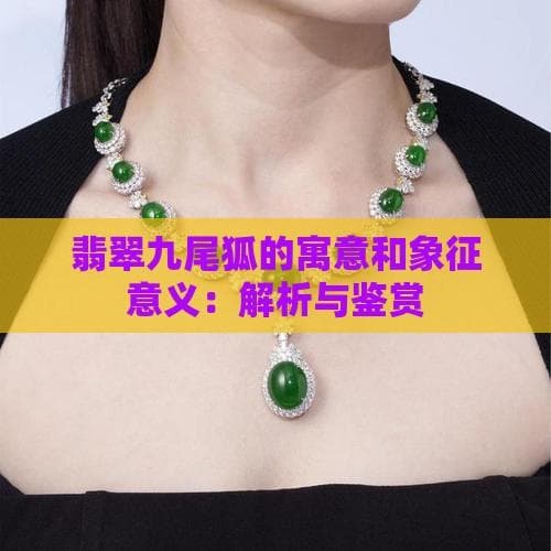 翡翠九尾狐的寓意和象征：吉祥、智慧、长寿、爱情与平安