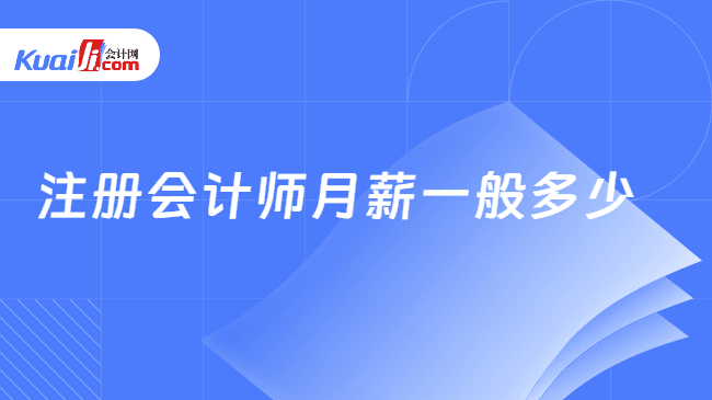 注册会计师月薪一般多少？全方位解析CPA薪资水平