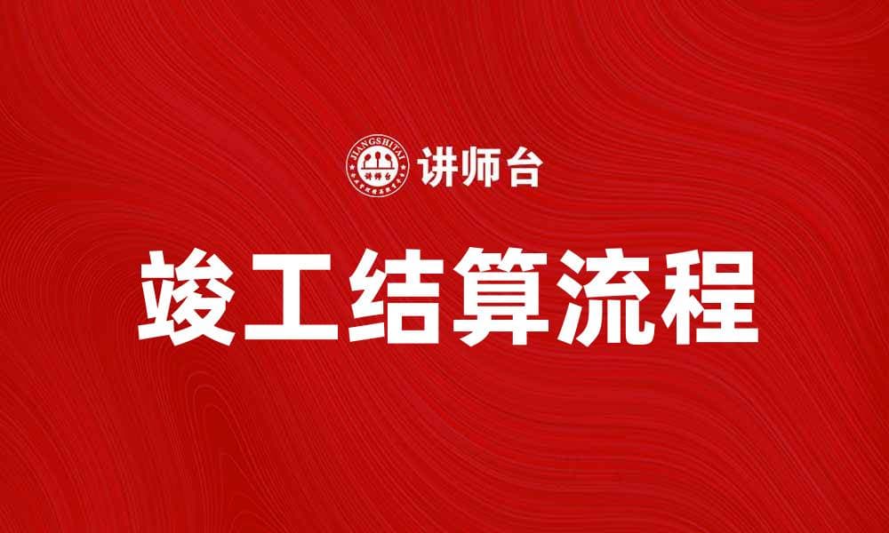 竣工结算的重要性及其流程解析