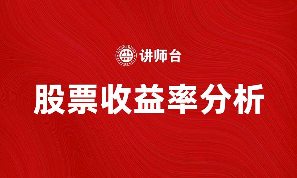 股票收益率分析：如何提升你的投资回报率
