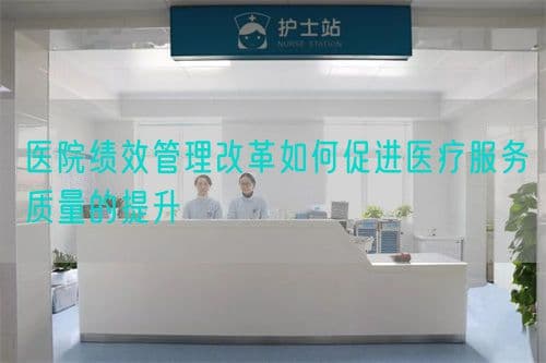 医院绩效管理改革如何促进医疗服务质量的提升