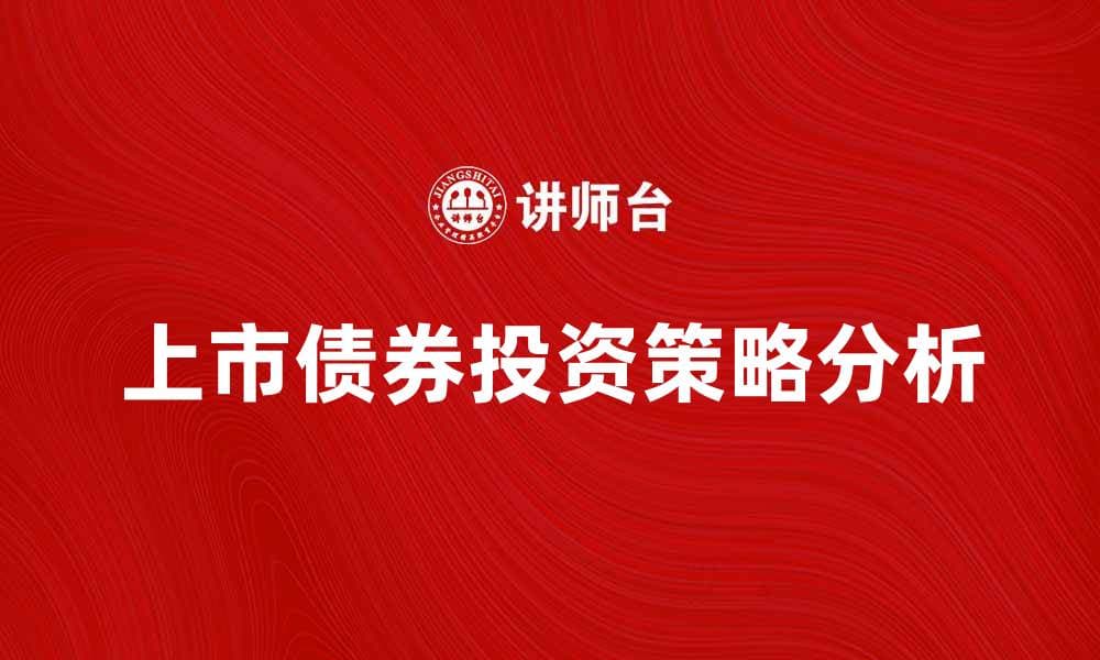 上市债券的投资策略与市场前景分析