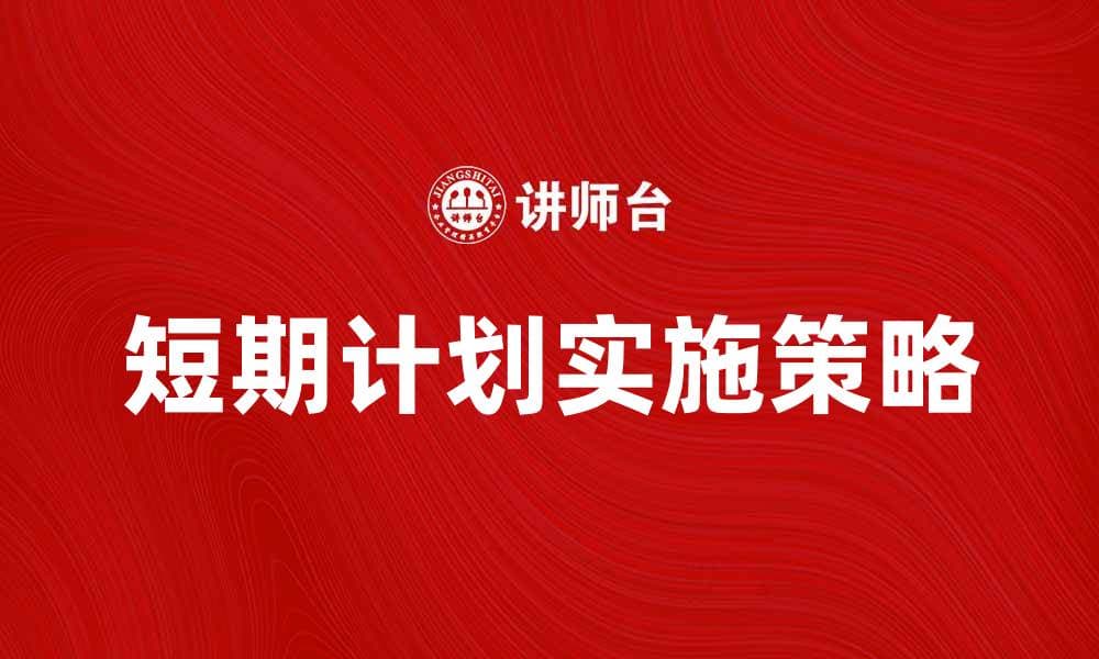 短期计划如何有效提升工作效率与目标达成