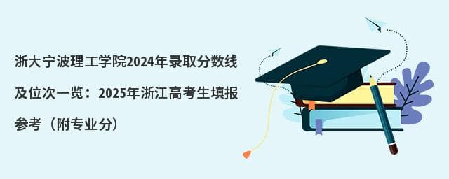 浙大宁波理工学院2024年浙江录取分数线与位次参考：2025年高考志愿填报指南