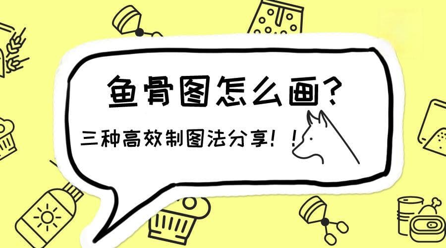 鱼骨图怎么画？三种简单高效鱼骨图制作方式分享