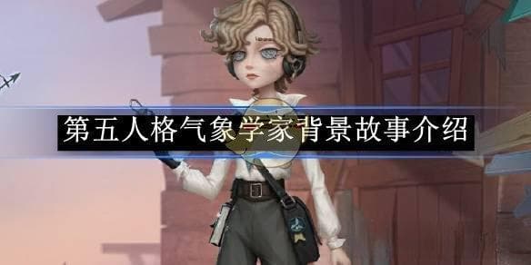 《第五人格》气象学家背景故事介绍