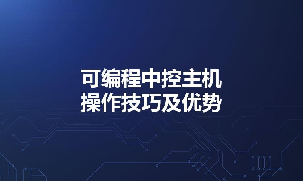可编程中控主机操作技巧及优势