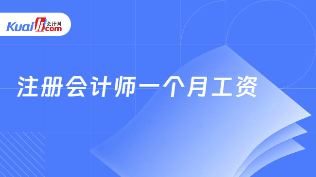 注册会计师一个月工资是多少？高含金量职业薪资解析