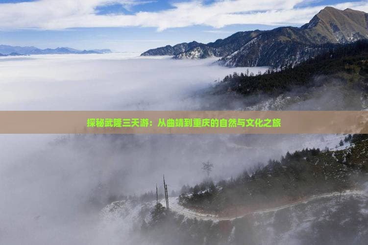 探秘武隆三天游：从曲靖到重庆的自然与文化之旅