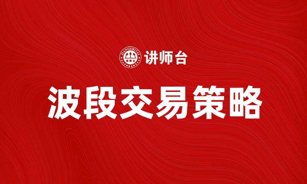 波段卖点揭秘：如何把握最佳投资时机