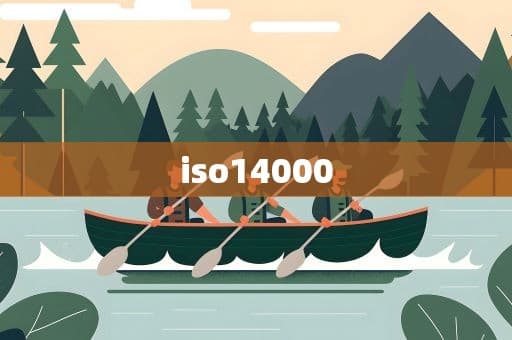 ISO14000环境管理体系：企业绿色发展的必由之路