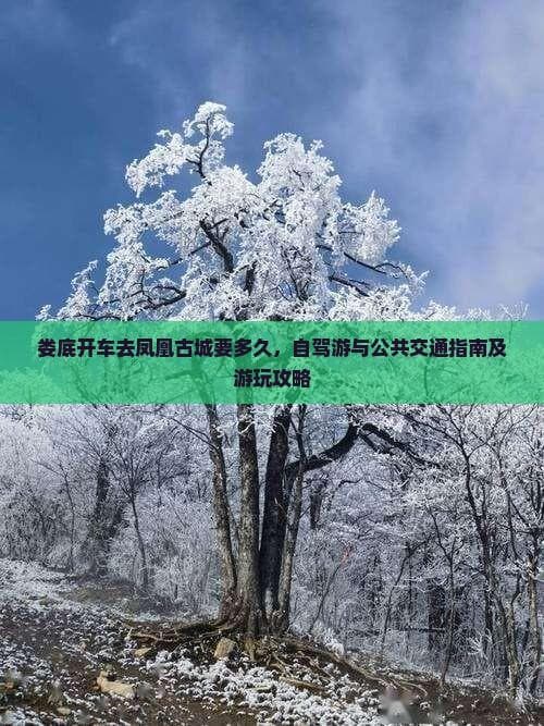 娄底开车去凤凰古城要多久，自驾游与公共交通指南及游玩攻略