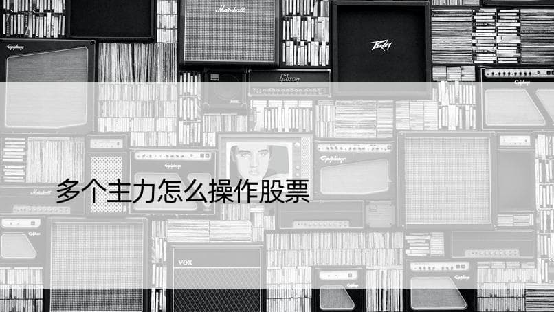 多个主力怎么操作股票