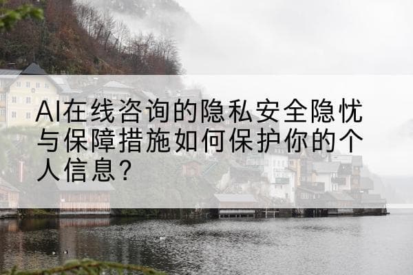 AI在线咨询隐私安全指南：用户如何保护个人信息