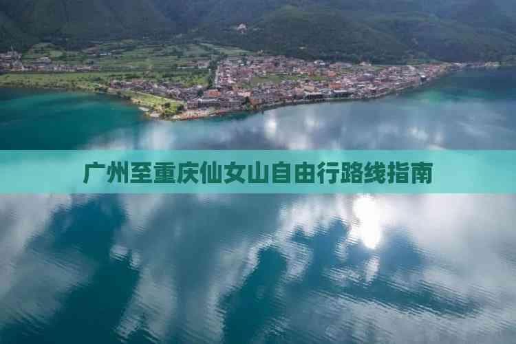 广州至重庆仙女山自由行路线指南