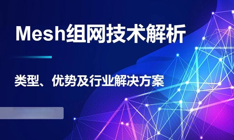 Mesh组网技术解析：类型、优势及行业解决方案