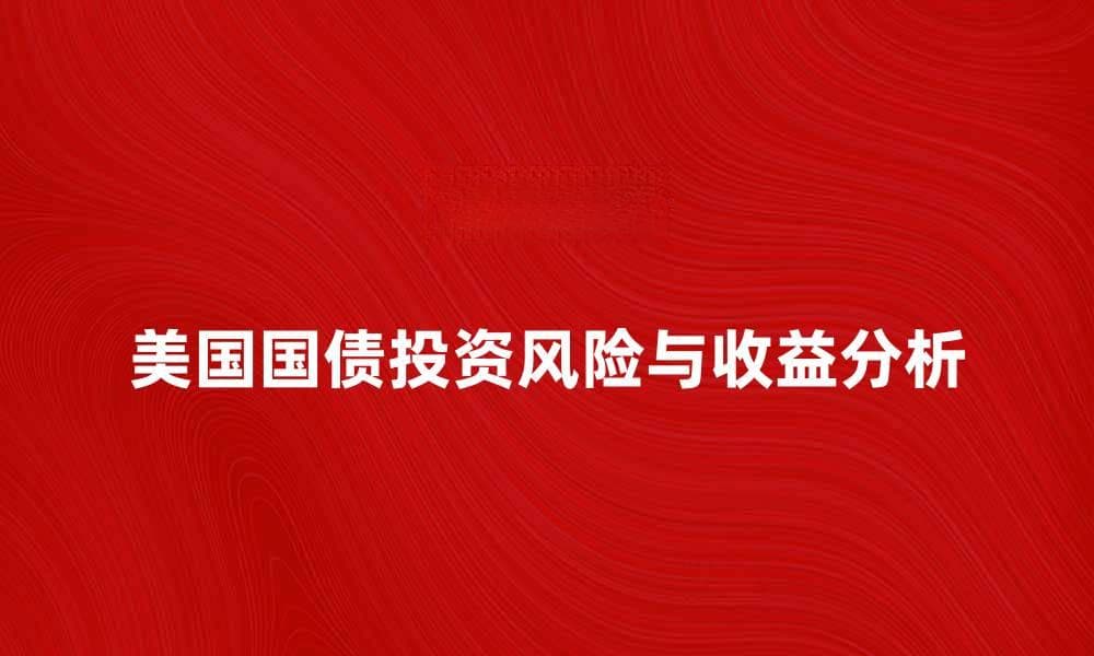 美国国债分析：投资风险与收益全解析