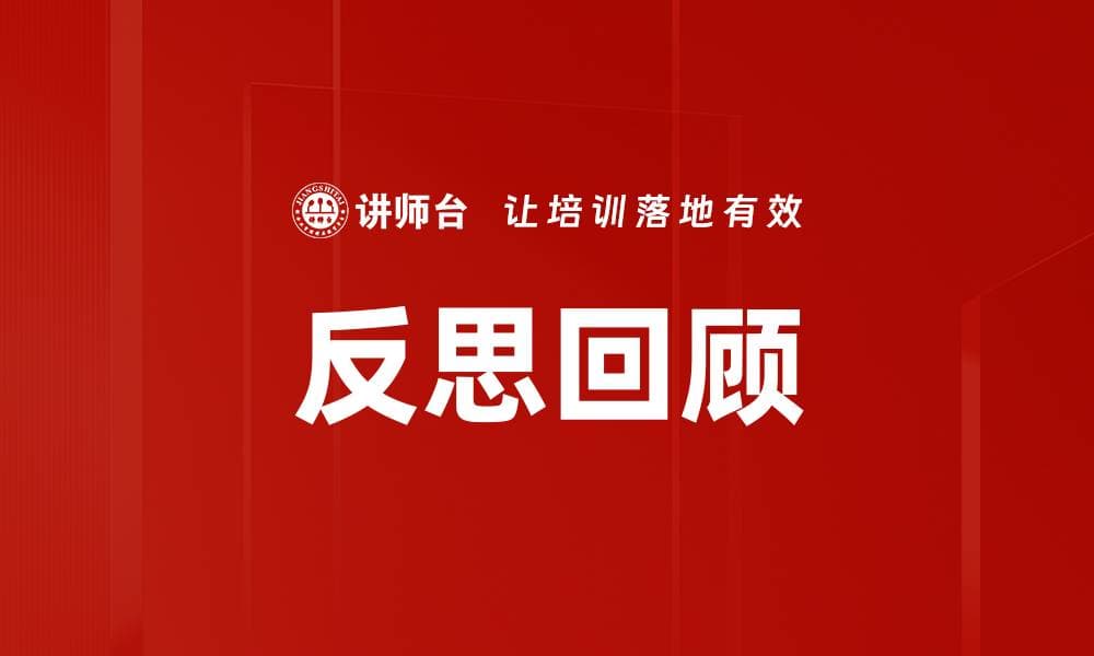 反思回顾：提升个人与团队效能的关键工具