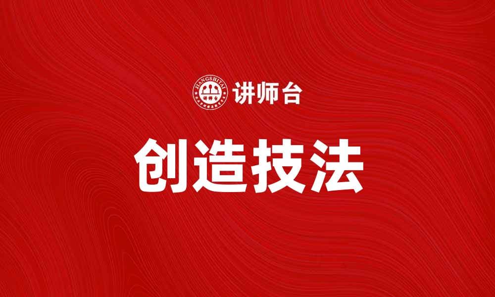 掌握创造技法，提升你的创新能力与思维技巧