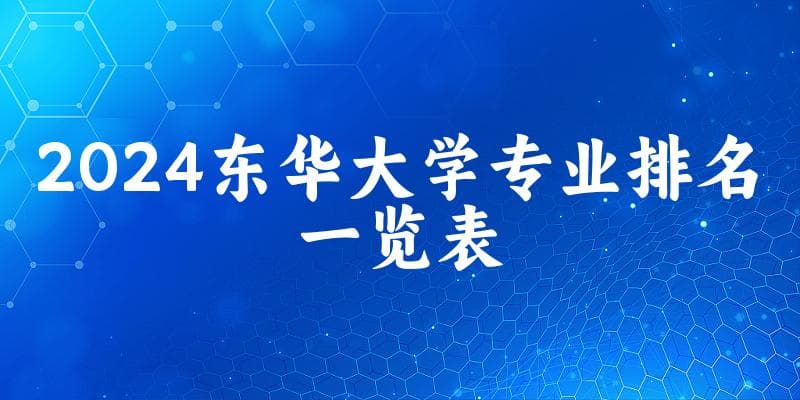 2024东华大学专业排名一览表 附各专业评级