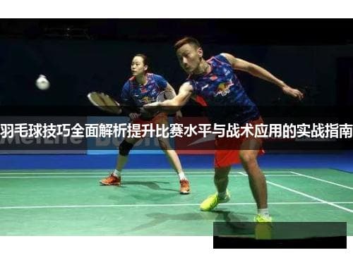 羽毛球技巧与战术：从基础到实战的全方位提升指南