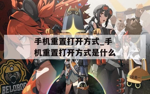 手机重置打开方式_手机重置打开方式是什么