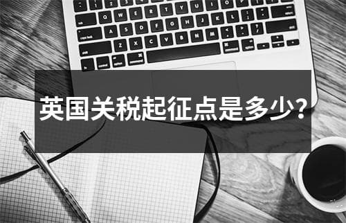 英国关税起征点是多少？