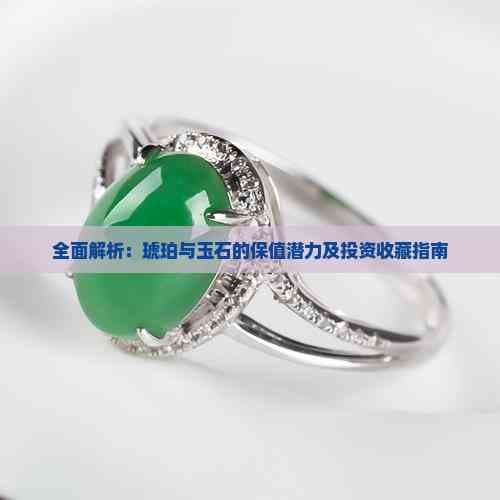 全面解析：琥珀与玉石的保值潜力及投资收藏指南